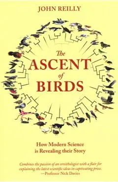 The Ascent of Birds: How Modern Science Is Revealing Their Story - John Reilly