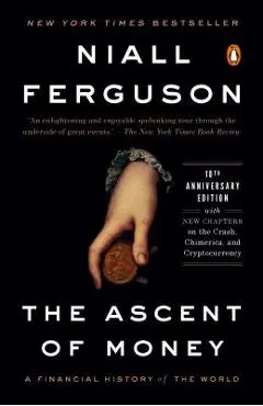 The Ascent of Money: A Financial History of the World: 10th Anniversary Edition - Niall Ferguson