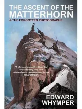 The Ascent of the Matterhorn. With the Forgotten Photographs, Paperback/Edward Whymper