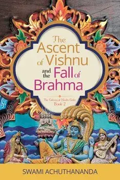 The Ascent of Vishnu and the Fall of Brahma, Paperback/Swami Achuthananda
