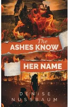 The Ashes Know Her Name - Denise Nussbaum