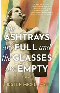 The Ashtrays are Full and the Glasses are Empty - Kirsten Mickelwait