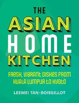 The Asian Home Kitchen. Fresh, vibrant dishes from Kuala Lumpur to Kyoto, 0 New edition, Hardback/Leemei Tan-Boisgillot