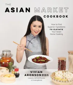 The Asian Market Cookbook. How to Find Superior Ingredients to Elevate Your Asian Home Cooking, Paperback/Vivian Aronson