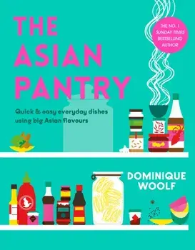 The Asian Pantry. Quick & easy, everyday dishes using big Asian flavours, Hardback/Dominique Woolf