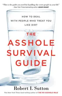 The Asshole Survival Guide: How to Deal with People Who Treat You Like Dirt - Robert I. Sutton