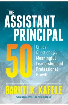 The Assistant Principal 50: Critical Questions for Meaningful Leadership and Professional Growth - Baruti K. Kafele