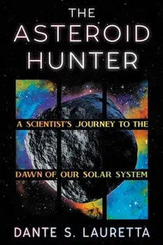 The Asteroid Hunter. A Scientist’s Journey to the Dawn of our Solar System, Hardback/Dante Lauretta