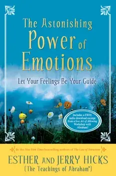 The Astonishing Power of Emotions: Let Your Feelings Be Your Guide, Paperback/Esther Hicks