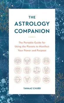 The Astrology Companion. The Portable Guide for Using the Planets to Manifest Your Power and Purpose, Hardback/Tanaaz Chubb