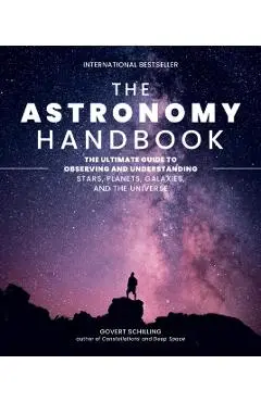 The Astronomy Handbook: The Ultimate Guide to Observing and Understanding Stars, Planets, Galaxies, and the Universe - Govert Schilling
