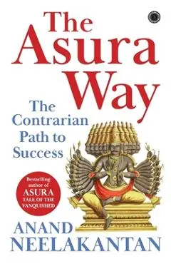 The Asura Way: The Contrarian Path to Success - Anand Neelakantan