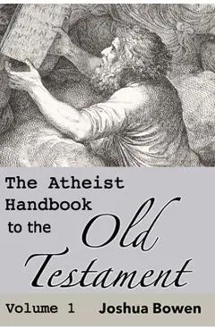 The Atheist Handbook to the Old Testament - Joshua Aaron Bowen