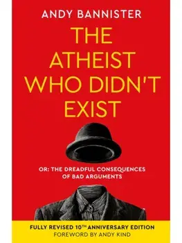 The Atheist Who Didn't Exist (Fully Revised 10th Anniversary Edition). Or the dreadful consequences of bad arguments, Paperback/***
