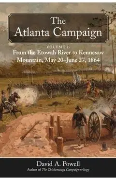 The Atlanta Campaign: Volume 2: From the Etowah River to Kennesaw Mountain, May 20 to June 27, 1864 - David A. Powell