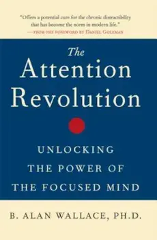 The Attention Revolution: Unlocking the Power of the Focused Mind, Paperback/B. Alan Wallace
