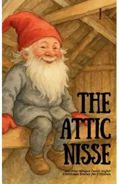 The Attic Nisse And Other Bilingual Danish-English Christmas Stories for Children - Pomme Bilingual