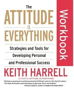 The Attitude Is Everything Workbook: Strategies and Tools for Developing Personal and Professional Success, Paperback/Keith Harrell