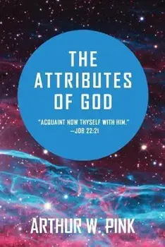 The Attributes of God, Paperback/Arthur W. Pink