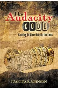 The Audacity Code: Coloring in Black Outside the Lines - Juanita B. Johnson