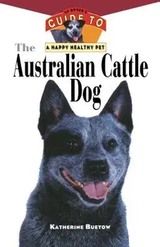 The Australian Cattle Dog: An Owner's Guide to a Happy Healthy Pet, Paperback/Katherine Buetow
