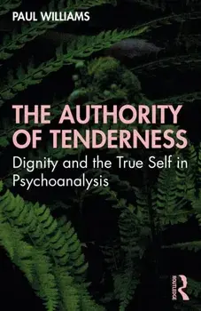 The Authority of Tenderness: Dignity and the True Self in Psychoanalysis, Paperback/Paul Williams