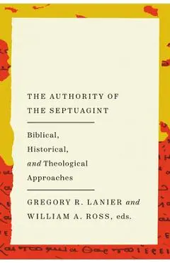 The Authority of the Septuagint: Biblical, Historical, and Theological Approaches - William A. Ross