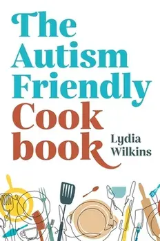 The Autism-Friendly Cookbook, Paperback/Lydia Wilkins