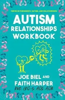 The Autism Relationships Workbook: How Thrive in Friendships, Dating, and Relationships, Paperback/Joe Biel