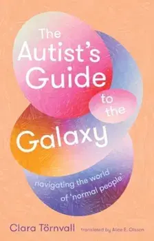 The Autist’s Guide to the Galaxy. navigating the world of ‘normal people’, Paperback/Clara Tornvall