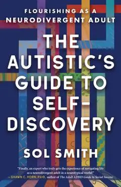 The Autistic's Guide to Self-Discovery: Flourishing as a Neurodivergent Adult - Sol Smith