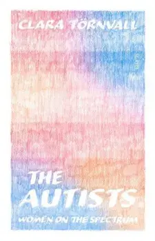 The Autists. women on the spectrum, Paperback/Clara Toernvall