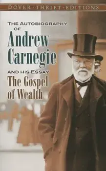 The Autobiography of Andrew Carnegie and His Essay 'The Gospel of Wealth', Paperback/Andrew Carnegie