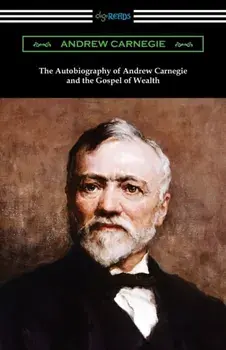 The Autobiography of Andrew Carnegie and The Gospel of Wealth, Paperback/Andrew Carnegie