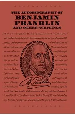 The Autobiography of Benjamin Franklin and Other Writings - Benjamin Franklin