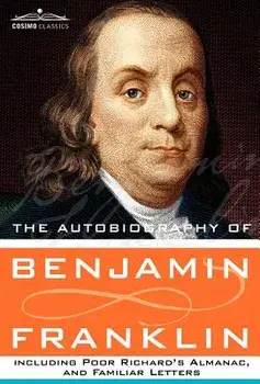 The Autobiography of Benjamin Franklin Including Poor Richard's Almanac, and Familiar Letters, Hardcover/Benjamin Franklin