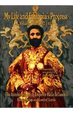 The Autobiography of Emperor Haile Sellassie I: King of All Kings and Lord of All Lords; My Life and Ethopia's Progress 1892-1937 - Haile Sellassie