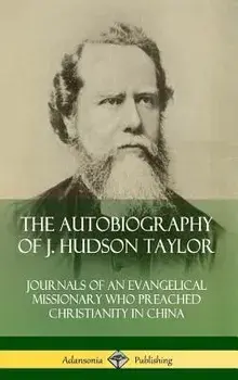 The Autobiography of J. Hudson Taylor: Journals of an Evangelical Missionary Who Preached Christianity in China (Hardcover)/J. Hudson Taylor