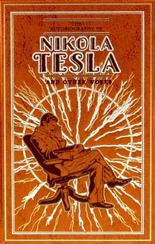 The Autobiography of Nikola Tesla and Other Works, Hardback/Thomas Commerford Martin