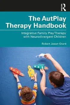 The AutPlay (R) Therapy Handbook. Integrative Family Play Therapy with Neurodivergent Children, Paperback/Robert Jason Grant