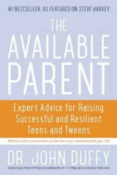 The Available Parent: Expert Advice for Raising Successful and Resilient Teens and Tweens, Paperback/John Duffy