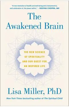 The Awakened Brain: The New Science of Spirituality and Our Quest for an Inspired Life - Lisa Miller