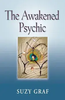 The Awakened Psychic: Using Crystal Grids, Reiki & Spirit Guides to Develop Animal Communication, Mediumship & Self Healing, Paperback/Suzy Graf