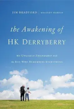 The Awakening of Hk Derryberry: My Unlikely Friendship with the Boy Who Remembers Everything, Paperback/Jim Bradford