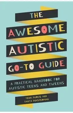 The Awesome Autistic Go-To Guide: A Practical Handbook for Autistic Teens and Tweens - Yenn Purkis