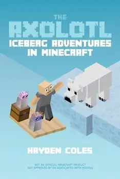 The Axolotl: Iceberg Adventures in Minecraft, Paperback/Hayden Coles