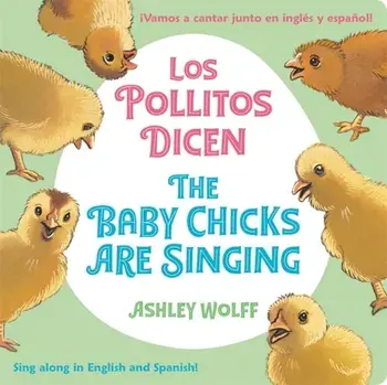 The Baby Chicks Are Singing/Los Pollitos Dicen: Sing Along in English and Spanish!/Vamos a Cantar Junto En Ingles Y Espanol!, Hardcover/Ashley Wolff