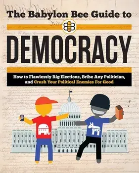 The Babylon Bee Guide to Democracy, Paperback/Babylon Bee