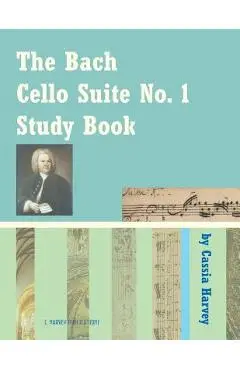 The Bach Cello Suite No. 1 Study Book for Cello - Cassia Harvey