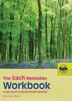The Bach Remedies Workbook: A Study Course in the Bach Flower Remedies, Paperback/Stefan Ball